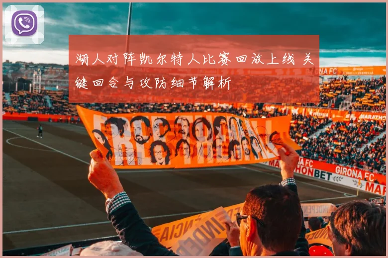 湖人对阵凯尔特人比赛回放上线 关键回合与攻防细节解析