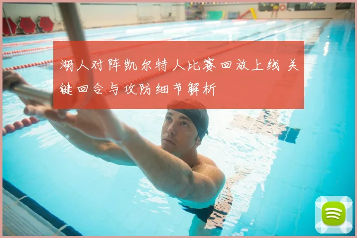 湖人对阵凯尔特人比赛回放上线 关键回合与攻防细节解析