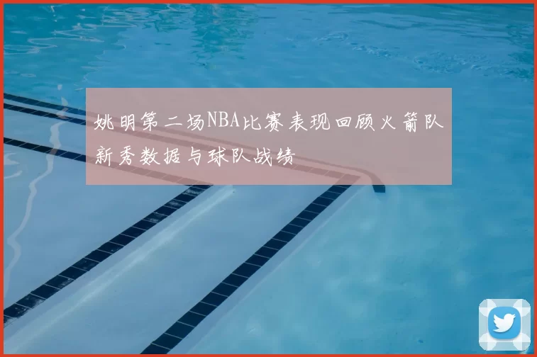 姚明第二场NBA比赛表现回顾火箭队新秀数据与球队战绩
