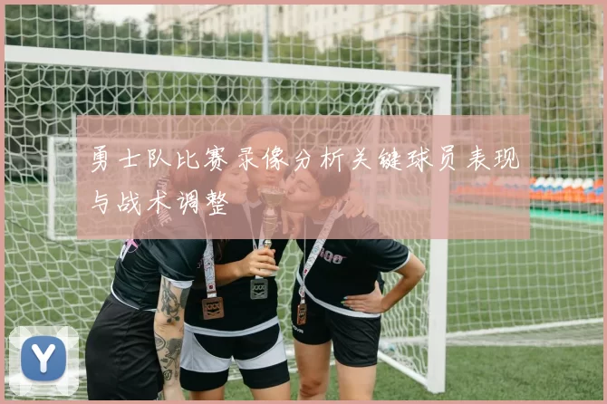 勇士队比赛录像分析关键球员表现与战术调整