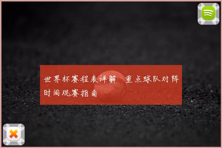 世界杯赛程表详解 重点球队对阵时间观赛指南