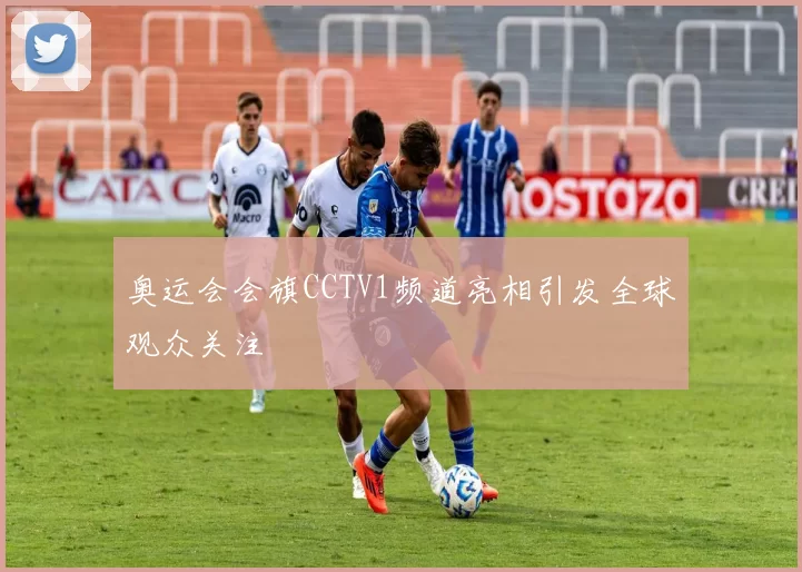 奥运会会旗CCTV1频道亮相引发全球观众关注