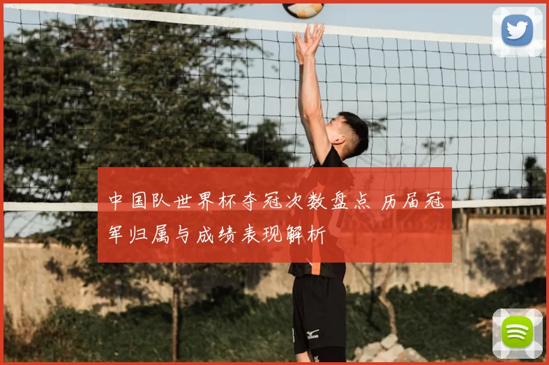 中国队世界杯夺冠次数盘点 历届冠军归属与成绩表现解析