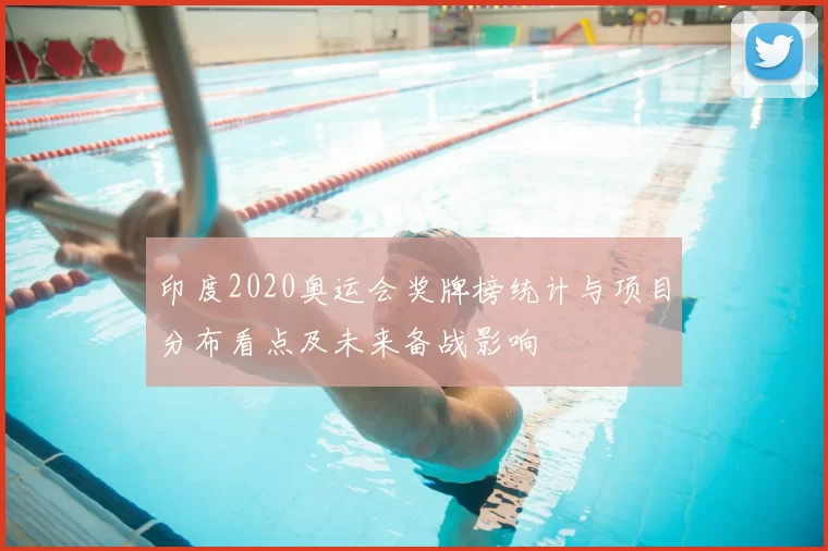 印度2020奥运会奖牌榜统计与项目分布看点及未来备战影响