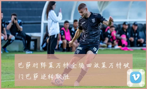 巴萨对阵莱万特全场回放莱万特破门巴萨逆转取胜