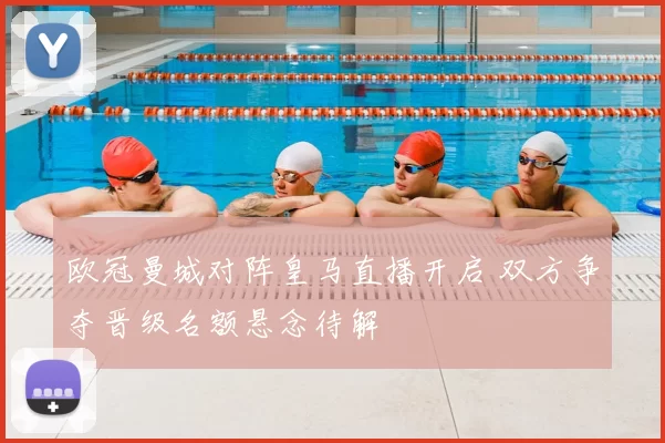 欧冠曼城对阵皇马直播开启 双方争夺晋级名额悬念待解